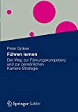 Führen lernen: Der Weg zur Führungskompetenz und zur persönlichen Karriere-Strategie