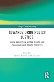 Towards Drug Policy Justice: Harm Reduction, Human Rights and Changing Drug Policy Contexts (Drugs, Crime and Society) (English Edition)