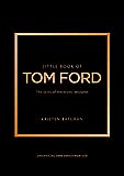 Little Book of Tom Ford: The story of the iconic brand (Little Books of Fashion)