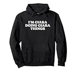 I'm Ciara Doing Ciara Things Funny Ciara Pullover Hoodie