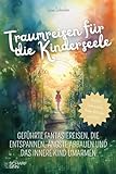 Traumreisen für die Kinderseele: Geführte Fantasiereisen, die entspannen, Ängste abbauen und das innere Kind umarmen. Auch für hochsensible Kinder und Kinder mit ADHS