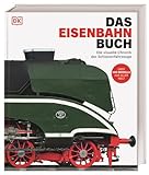 Das Eisenbahn-Buch: Die visuelle Chronik der Schienenfahrzeuge. Über 400 Züge, Lokomotiven & Eisenbahnen aus aller Welt