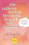 Die anderen denken bestimmt, dass ich voll komisch okay bin: Was dir sofort bei Unsicherheit und Ängsten hilft (GU Mind & Soul Einzeltitel)