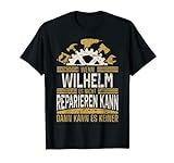 Herren Name Wilhelm Wenn Wilhelm Es Nicht Reparieren Kann T-Shirt