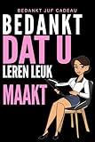 Bedankt Juf Cadeau: Kado voor een top Juf, Lerares | bevat 105 pagina's | Gelinieerd Papier | Bedankt Juf