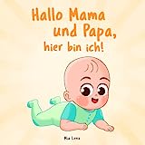 Hallo Mama und Papa, hier bin ich!: Eine niedliche Erzählung des ersten Jahres aus der Sicht des Kindes | Originelles Geschenk zur Geburt von Mädchen und Jungen (Hallo Mama! - Buchreihe, Band 2)