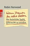 Wenn Frauen zu sehr lieben: Die heimliche Sucht, gebraucht zu werden