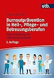 Burnoutprävention in Heil-, Pflege- und Betreuungsberufen: Eine Anleitung zur Selbstorganisation