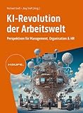 KI-Revolution der Arbeitswelt: Perspektiven für Management, Organisation und HR. Auswirkungen, Einfluss, Chancen von Künstlicher Intelligenz auf Berufsbilder und Arbeitsformen (Haufe Fachbuch)