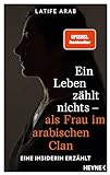 Ein Leben zählt nichts – als Frau im arabischen Clan: Eine Insiderin erzählt