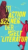 111 Actionszenen der Weltliteratur (Die Andere Bibliothek, Band 477)