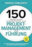 150 praktische Erkenntnisse aus Projektmanagement und Führung: So meidest du Zeitfresser, steigerst deine Produktivität und etablierst erfolgreiche Arbeitsprozesse. Praxistipps aus 15+ Jahren