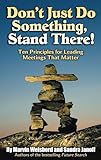 Don't Just Do Something, Stand There!: Ten Principles for Leading Meetings That Matter