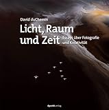 Licht, Raum und Zeit: Essays über Fotografie und Kreativität