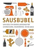 Sausbijbel: van aioli en bordelaisesaus tot chimichurri, vigneronne en xo-saus (Kookbijbels)