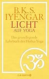 Licht auf Yoga: Das gundlegende Lehrbuch des Hatha-Yoga