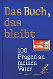 Das Buch, das bleibt: 100 Fragen an meinen Vater | Vom Autor des SPIEGEL-Bestsellers 25 letzte Sommer (Lebensfragen)