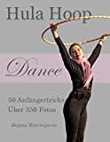 Hula Hoop Dance: 50 Anfängertricks mit über 350 Fotos