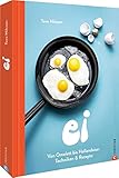 Kochbuch – Ei: Von Omelette bis Hollandaise. Techniken & Rezepte. Eier kochen leicht gemacht. Alle Zubereitungsarten für Eier in einem Buch