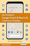 Das Praxisbuch Google Pixel 4 & Pixel 4 XL - Anleitung für Einsteiger: Anleitung für Einsteiger. Der schnelle Einstieg