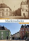 Marktredwitz. Einst und Jetzt. Spannende Zeitreise durch das alte und neue Marktredwitz, die zu vertrauten Plätzen und Stätten umwälzender Veränderung führt.: Einst und Jetzt (Sutton Zeitsprünge)