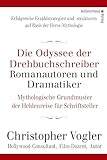 Die Odyssee der Drehbuchschreiber, Romanautoren und Dramatiker: Mythologische Grundmuster der Heldenreise für Schriftsteller: Mythologische Grundmuster für Schriftsteller