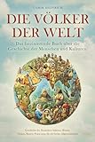 Die Völker der Welt - Das faszinierende Buch über die Geschichte der Menschen und Kulturen: inkl. Geschichte der Deutschen, Italiener, Römer, Türken, Russen, Polen uvm. für ein breites Allgemeinwissen