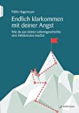 Endlich klarkommen mit deiner Angst: Wie du aus deiner Lebensgeschichte eine Heldenreise machst