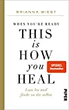 When You're Ready, This Is How You Heal: Lass los und finde zu dir selbst | Von der Bestseller-Autorin der „101 Essays"