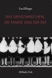 Das Dienstmädchen, die Familie und der Sex. Zur Geschichte einer irregulären Beziehung in der europäischen Literatur