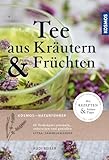 Tee aus Kräutern und Früchten: 68 Teekräuter sammeln, zubereiten und genießen