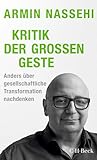 Kritik der großen Geste: Anders über gesellschaftliche Transformation nachdenken (Beck Paperback)