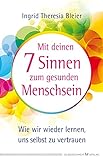 Mit deinen 7 Sinnen zum gesunden Menschsein: Wie wir wieder lernen, uns selbst zu vertrauen