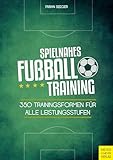 Spielnahes Fußballtraining: 350 Trainingsformen für alle Leistungsstufen