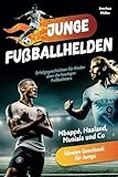 Junge Fußballhelden: Erfolgsgeschichten für Kinder über die heutigen Fußballstars (Mbappé, Haaland, Musiala und Co.) - Ideales Geschenk für Jungs