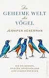 Die geheime Welt der Vögel: Wie sie denken, spielen, sprechen und ihre Kinder erziehen | Was Vögel alles können, wovon wir noch nichts wussten - Neues von den Genies der Lüfte