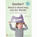 Sauber! Hand in Hand weg von der Windel: Die praxiserprobte Methode aus Schweden, mit der du dein Kind entspannt beim Sauberwerden begleitest