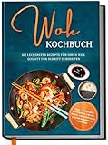 Wok Kochbuch: Die leckersten Rezepte für Ihren Wok Schritt für Schritt zubereiten | inkl. einfacher 3-Schritte-Grundregel, um köstliche eigene Rezepte zu kreieren