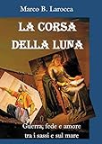 La corsa della luna. Guerra, fede e amore tra i sassi e sul mare