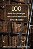 100 Zusammenfassungen von zeitlosen Klassikern der Weltliteratur: Inhaltsangaben und Rezensionen – Meisterwerke, die man kennen muss (Wissen kompakt – Literatur und Geschichte)