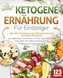 Ketogene Ernährung für Einsteiger: Das XXL Kochbuch mit 123 leckeren und schnellen Rezepten zum gesunden Abnehmen mit der supereffektiven Keto Diät! Inkl. Nährwertangaben und 4 Wochen Ernährungsplan