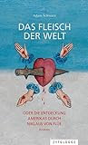 Das Fleisch der Welt oder die Entdeckung Amerikas durch Niklaus von Flüe: Roman