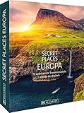 Bildband: Secret Places Europa. 70 unbekannte Traumreiseziele abseits des Trubels. Verborgene Orte und wilde Natur. Mit echten Geheimtipps Europas unentdeckte Reiseziele entdecken.