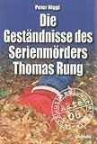 Die Geständnisse des Serienmörders Thomas Rung (Authentische Kriminalfälle)