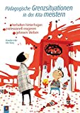 Pädagogische Grenzsituationen in der Kita meistern: Verhalten hinterfragen – professionell reagieren – gelassen bleiben