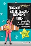 Glückliche Kinder brauchen entspannte Eltern: Mit Verständnis, Verantwortung und Vertrauen durch den Familien-Alltag. Der Elternratgeber für typische Stress-Situationen