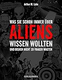 Was Sie schon immer über Aliens wissen wollten: und bisher nicht zu fragen wagten