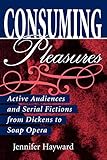 Consuming Pleasures: Active Audiences and Serial Fictions from Dickens to Soap Opera