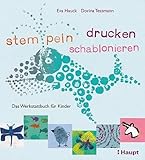 stempeln, drucken, schablonieren: Das Werkstattbuch für Kinder