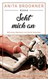 Seht mich an: Roman mit einem Nachwort von Daniel Schreiber | »Ein durch und durch glorioser Roman.« Daniel Schreiber, Autor des Bestsellers „Allein“